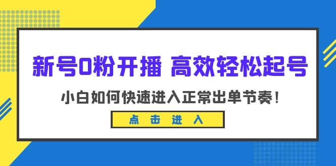 新号0粉开播-高效轻松起号：小白如何快速进入正常出单节奏（10节课）-创途网