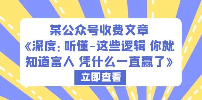 某公众号收费文章《深度：听懂-这些逻辑 你就知道富人 凭什么一直赢了》-创途网