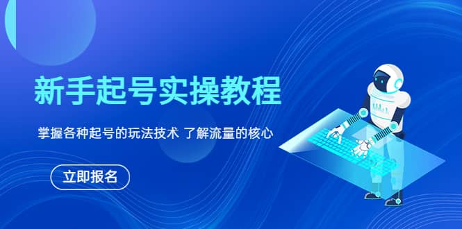 新手起号实操教程，掌握各种起号的玩法技术，了解流量的核心-创途网