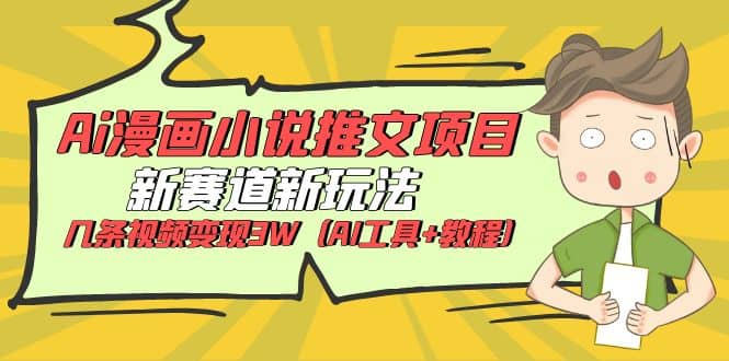 Ai漫画小说推文项目，新赛道新玩法，几条视频变现3W（AI工具+教程）-创途网