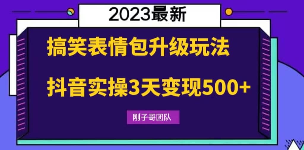 搞笑表情包升级玩法，简单操作，抖音实操3天变现500+-创途网