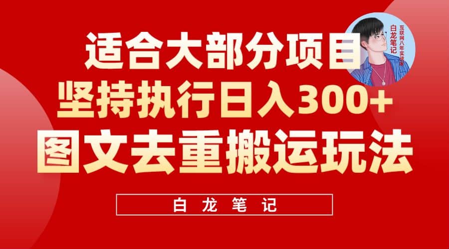 【白龙笔记】图文去重搬运玩法，坚持执行日入300+，适合大部分项目（附带去重参数）-创途网