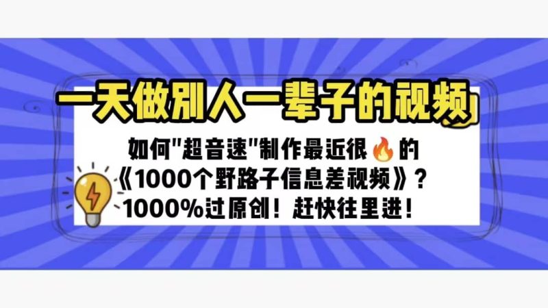 一天做完别一辈子的视频 制作最近很火的《1000个野路子信息差》100%过原创-创途网