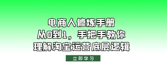 电商人修炼·手册，从0到1，手把手教你理解淘宝运营底层逻辑-创途网