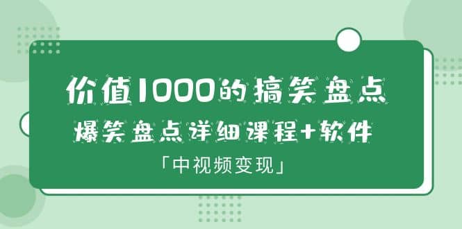 价值1000的搞笑盘点大V爆笑盘点详细课程+软件，中视频变现-创途网