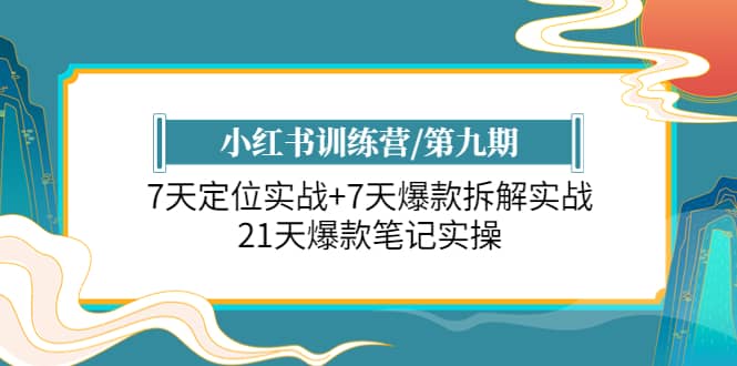 小红书训练营/第九期：7天定位实战+7天爆款拆解实战，21天爆款笔记实操-创途网