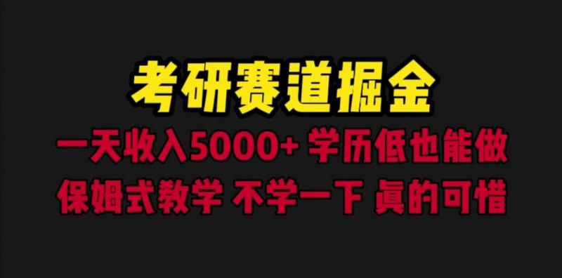 考研赛道掘金,一天5000+学历低也能做,保姆式教学,不学一下,真的可惜-创途网