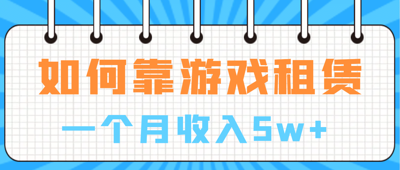 如何靠游戏租赁业务一个月收入5w+-创途网