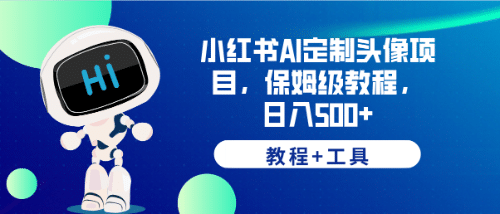 小红书AI定制头像项目，保姆级教程，日入500+【教程+工具】-创途网