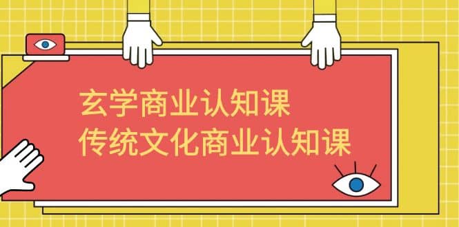 玄学 商业认知课，传统文化商业认知课（43节课）-创途网