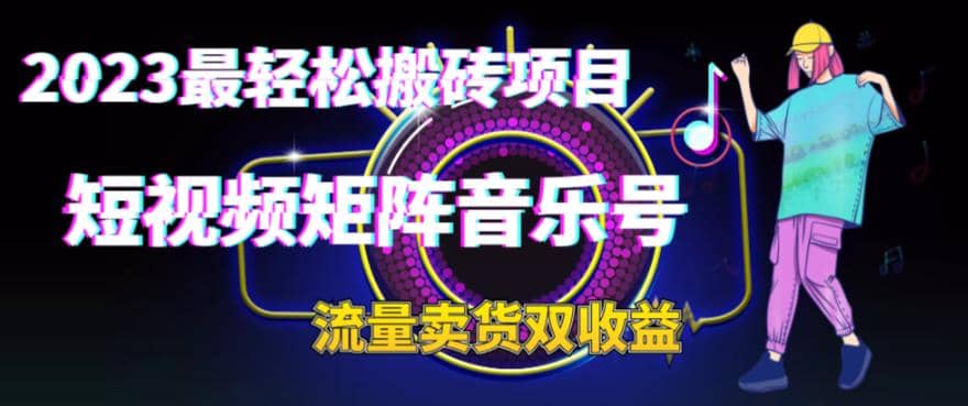 2023最轻松搬砖项目，短视频矩阵音乐号流量收益+卖货收益-创途网