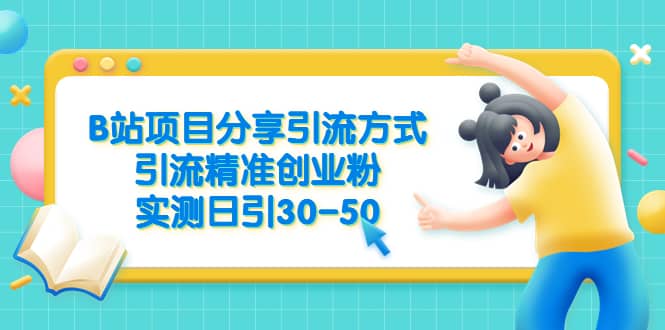 B站项目分享引流方式，引流精准创业粉，实测日引30-50-创途网
