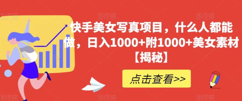 快手美女写真项目,什么人都能做,日入1000+附1000+美女素材【揭秘】-创途网