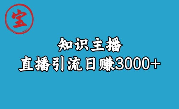 知识主播直播引流日赚3000+（9节视频课）-创途网