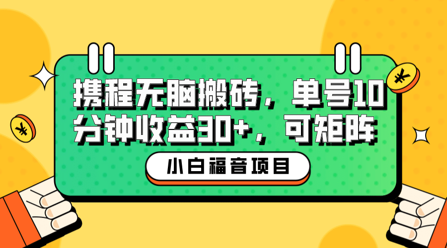 小白新手福音：携程无脑搬砖项目，单号操作10分钟收益30+，可矩阵可放大-创途网
