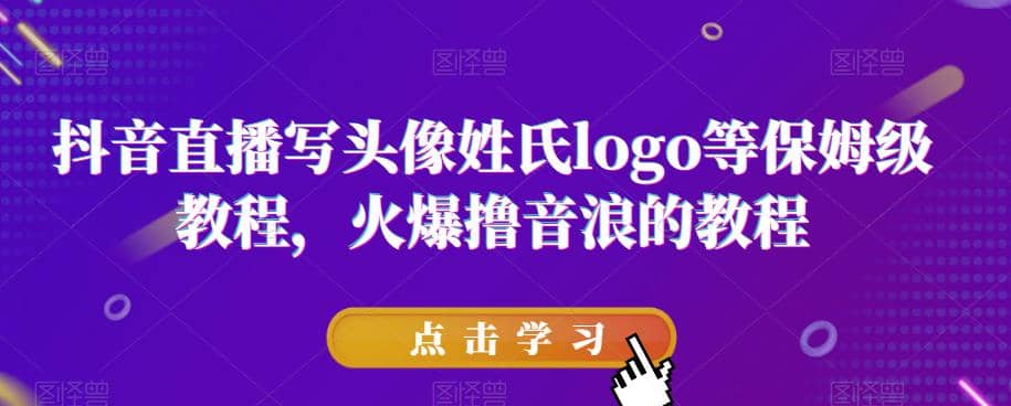 抖音直播写头像姓氏logo等保姆级教程，火爆撸音浪教程【揭秘】-创途网