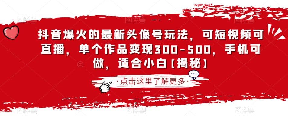 抖音爆火的最新头像号玩法，可短视频可直播，单个作品变现300-500，手机可做，适合小白【揭秘】-创途网