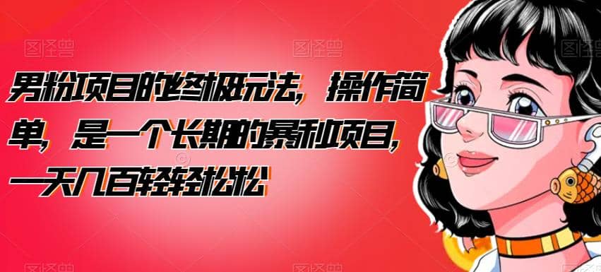 男粉项目的终极玩法，操作简单，是一个长期的暴利项目，一天几百轻轻松松【揭秘】-创途网