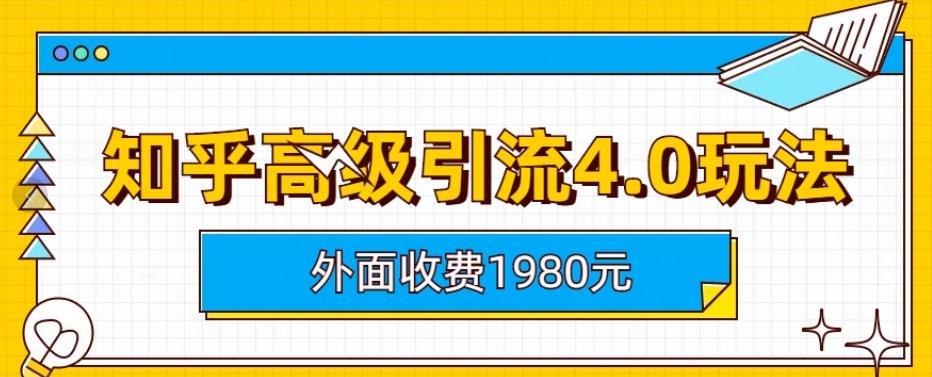 外面收费1980知乎高级引流4.0玩法，纯实操课程【揭秘】-创途网
