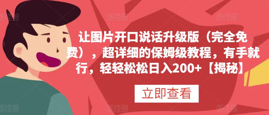 让图片开口说话升级版（完全免费），超详细的保姆级教程，有手就行，轻轻松松日入200+【揭秘】-创途网