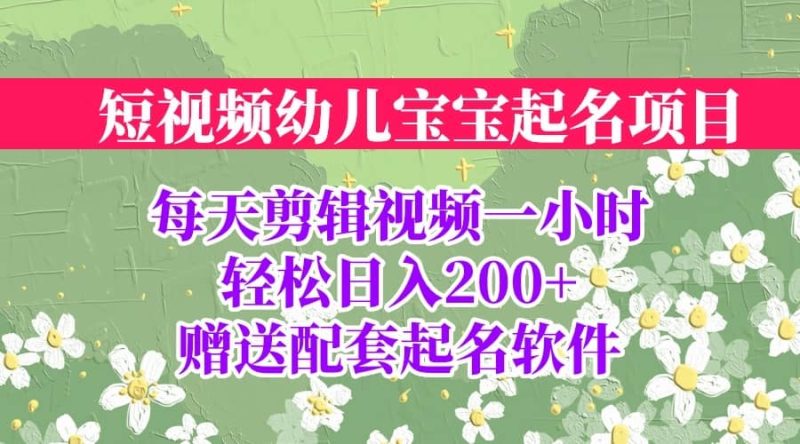 短视频幼儿宝宝起名项目,全程投屏实操,赠送配套软件-创途网
