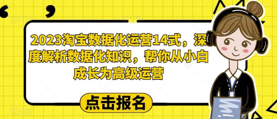 2023淘宝数据化-运营 14式，深度解析数据化知识，帮你从小白成长为高级运营-创途网