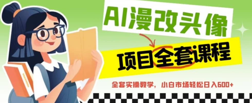 AI漫改头像全套课程，实操变现，小白轻轻松松日入600+-创途网