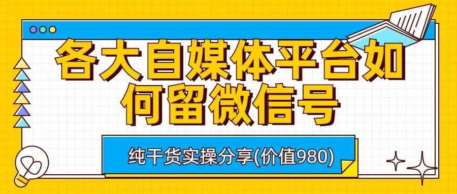 各大自媒体平台如何留微信号，详细实操教学-创途网