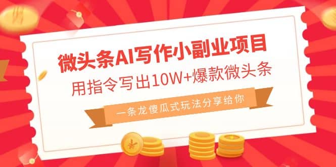 微头条AI写作小副业项目，用指令写出10W+爆款微头条，一条龙傻瓜式玩法-创途网