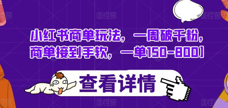 小红书商单玩法，一周破千粉，商单接到手软，一单150-800【揭秘】-创途网