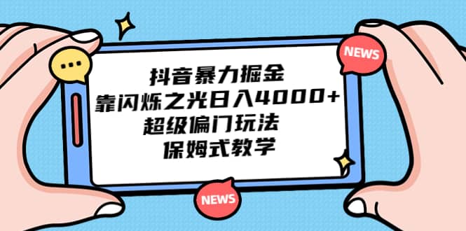 抖音暴力掘金，靠闪烁之光日入4000+，超级偏门玩法 保姆式教学-创途网