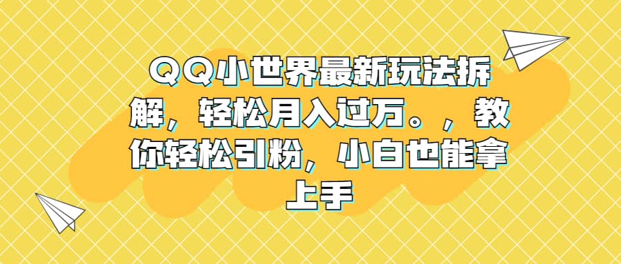 QQ小世界最新玩法拆解，轻松月入过万。教你轻松引粉，小白也能拿上手-创途网