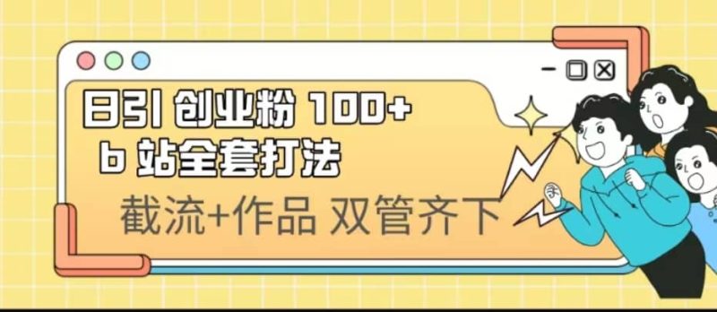 日引创业粉 100+ b 站全套打法【实操视频】-创途网