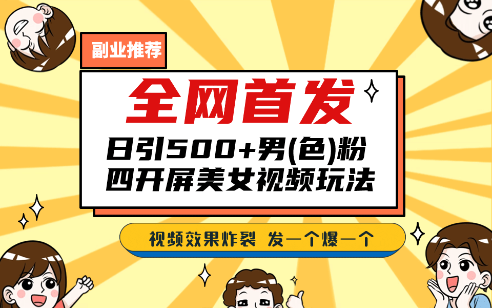全网首发！日引500+老色批 美女视频四开屏玩法！发一个爆一个-创途网