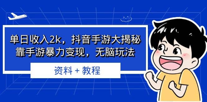 单日收入2k，抖音手游大揭秘，靠手游暴力变现，无脑玩法 资料＋教程-创途网