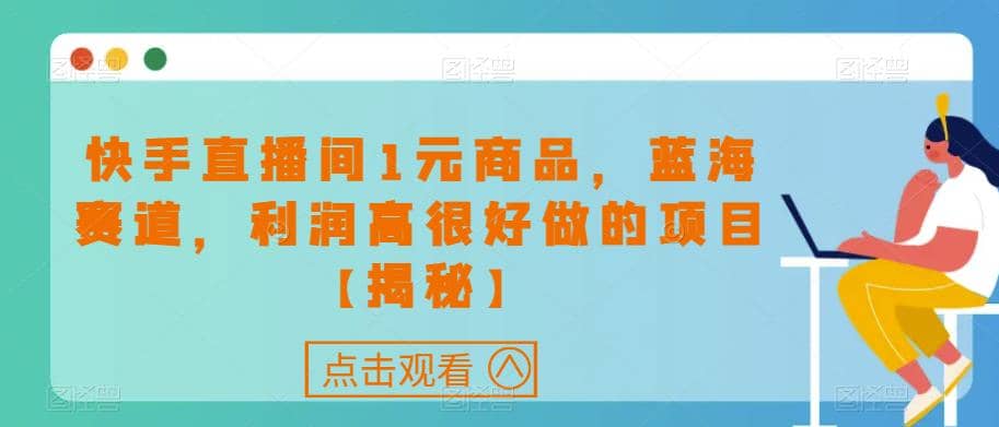 快手直播间1元商品，蓝海赛道，利润高很好做的项目【揭秘】-创途网