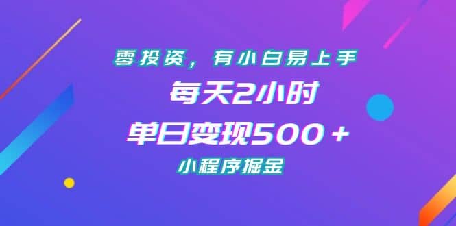 零投资，有小白易上手，每天2小时，单日变现500＋，小程序掘金-创途网