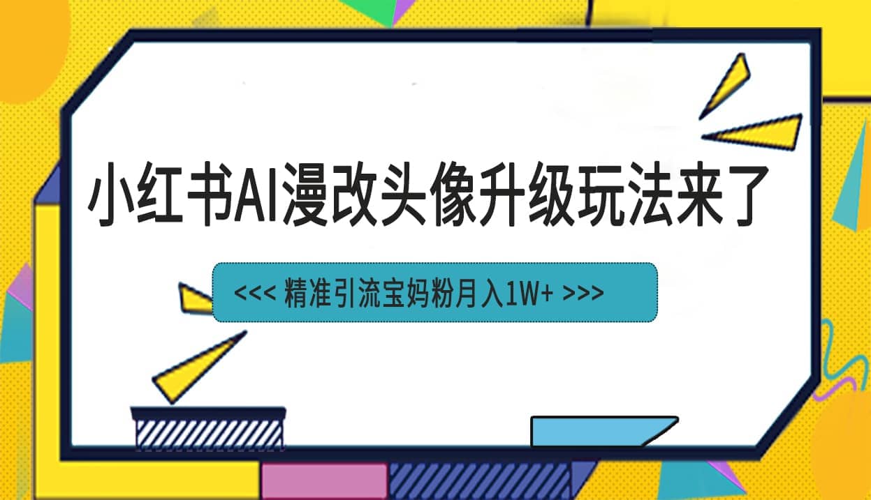 小红书最新AI漫改头像项目，精准引流宝妈粉，月入1w+-创途网