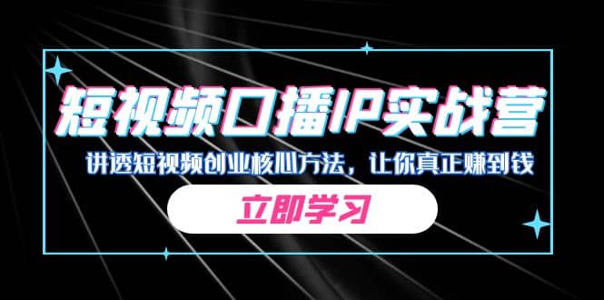 某收费培训：短视频口播IP实战营，讲透短视频创业核心方法，让你真正赚到钱-创途网