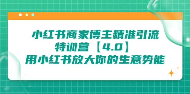 小红书商家 博主精准引流特训营【4.0】用小红书放大你的生意势能-创途网