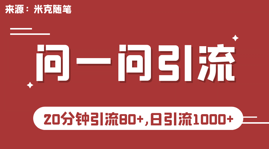 【米克随笔】微信问一问实操引流教程，20分钟引流80+，日引流1000+-创途网