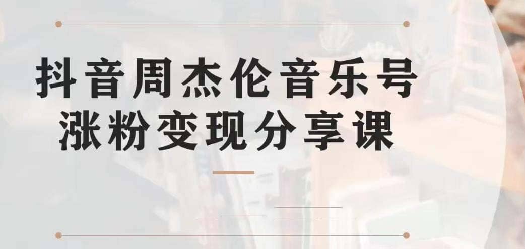 副业拆解：抖音杰伦音乐号涨粉变现项目 视频版一条龙实操玩法（教程+素材）-创途网