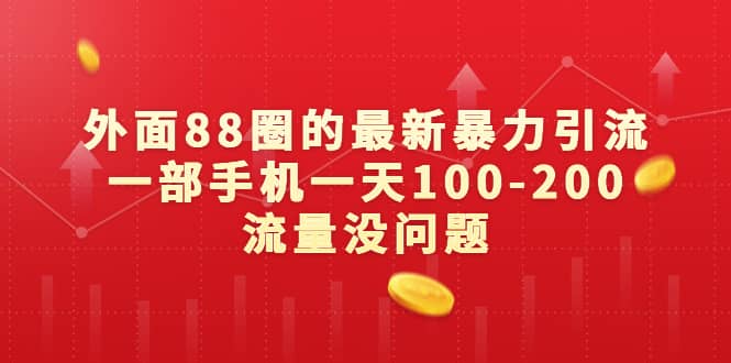 外面88圈的最新暴力引流，一部手机一天100-200流量没问题-创途网