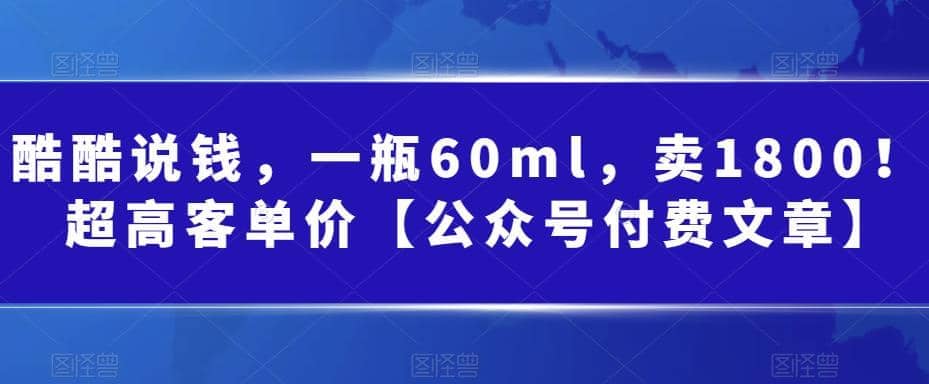 酷酷说钱，一瓶60ml，卖1800！|超高客单价-创途网
