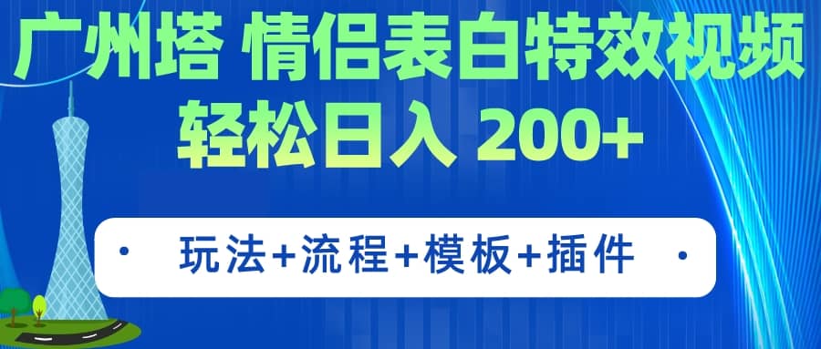 广州塔情侣表白特效视频 简单制作 轻松日入200+（教程+工具+模板）-创途网