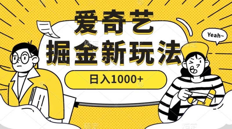 爱奇艺掘金,遥遥领先的搬砖玩法 ,日入1000+(教程+450G素材)-创途网