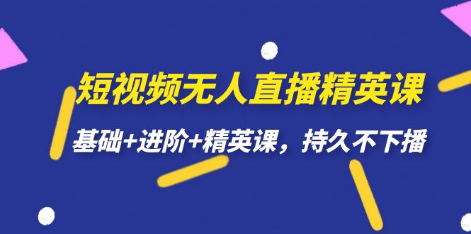 短视频无人直播-精英课，基础+进阶+精英课，持久不下播-创途网