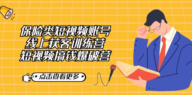 保险类短视频账号线上获客训练营，短视频搞钱爆破营-创途网