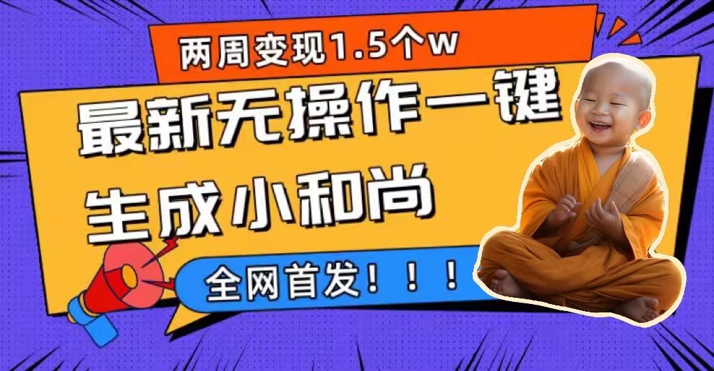 两周1.5W最新无操作一键生成小和尚玩法，升级版首发-创途网