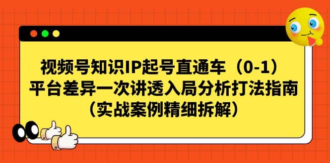 视频号知识IP起号直通车（0-1），平台差异一次讲透入局分析打法指南（实战案例精细拆解）-创途网